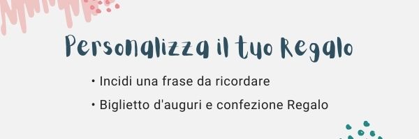 Personalizza il tuo Regalo: incidi una data o frase da ricordare. Scrivi un biglietto d'auguri