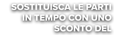 Sostituisca le parti in tempo con uno sconto del 40%