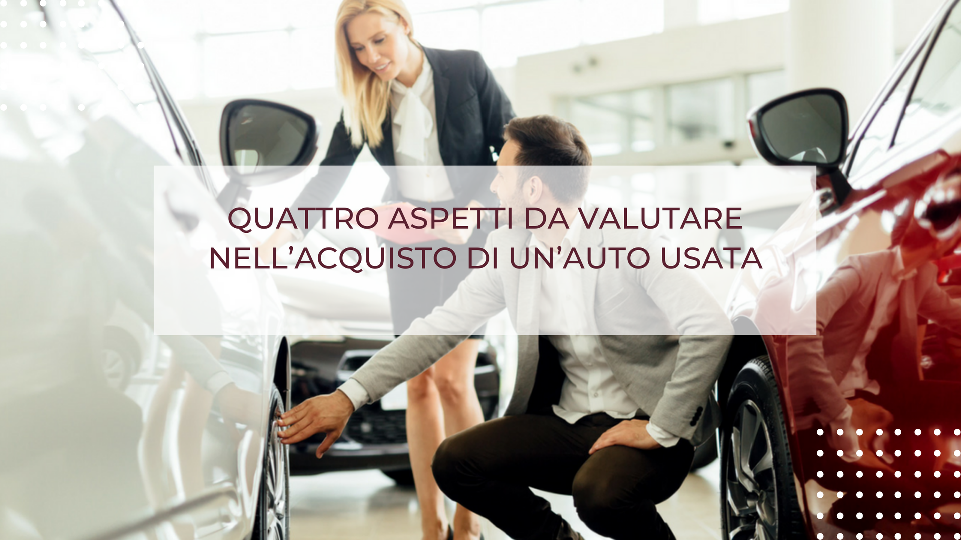 QUATTRO ASPETTI DA VALUTARE NELL’ACQUISTO DI UN’AUTO USATA