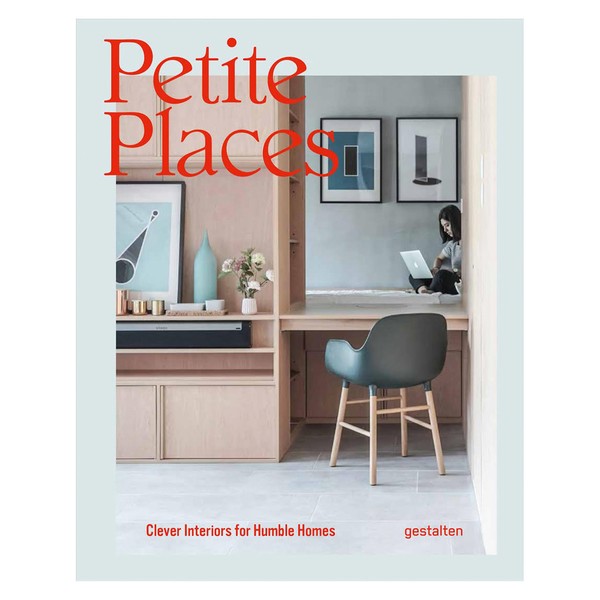 Petite Places: Clever Interiors for Humble Homes