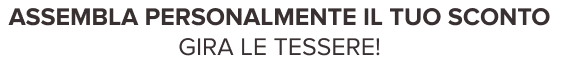 Assembla personalmente il tuo sconto  Gira le tessere!