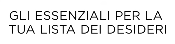 Gli essenziali per la tua lista dei desideri