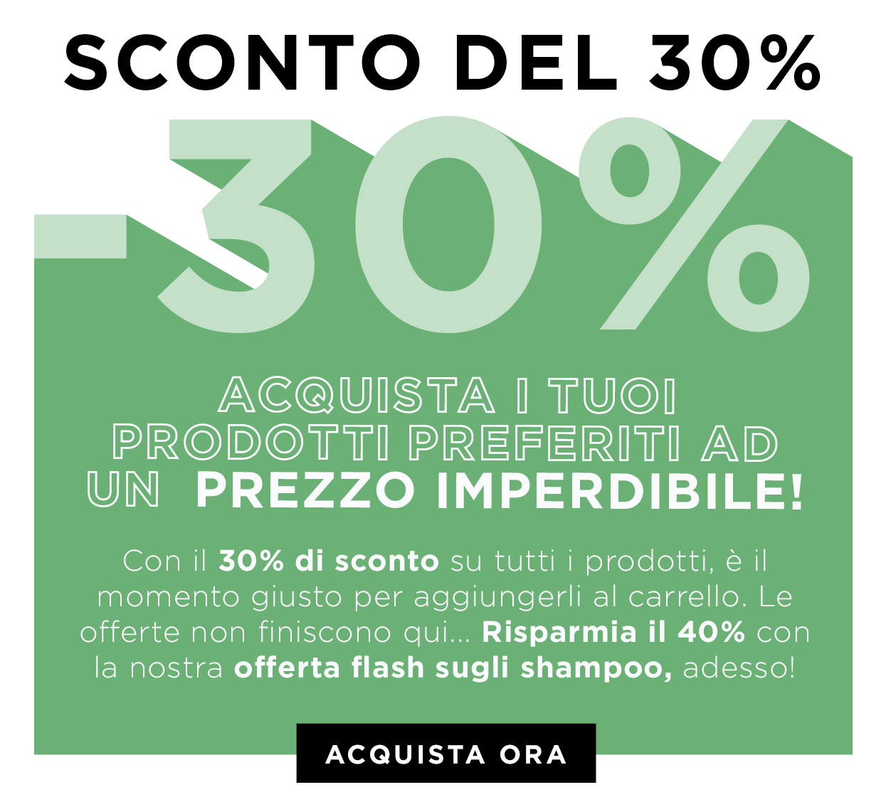 30% di sconto su tutto + 40% di sconto sugli shampoo