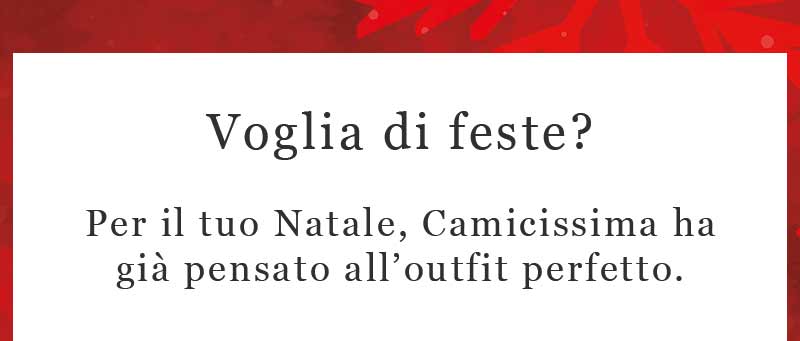 Voglia di feste? Per il tuo Natale, Camicissima ha già pensato all'outfit perfetto.