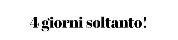 4 giorni soltanto!