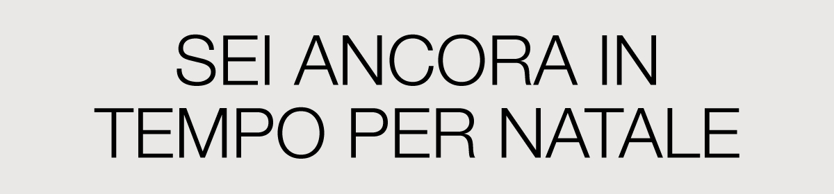 SEI ANCORA IN TEMPO PER NATALE