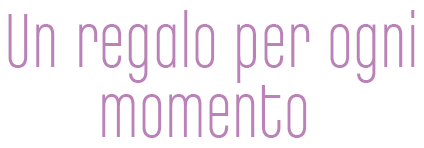 Un regalo per ogni momento
