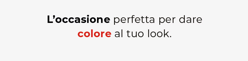 L'occasione perfetta per dare colore al tuo look