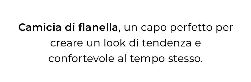 Camicia di flanella, un capo perfetto per creare un look di tendenza e confortevole al tempo stesso