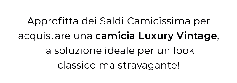Approfitta dei saldi Camicissima per acquistare una camicia Luxury Vintage, la soluzione ideale per un look classico ma stravagante!