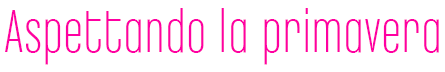 Aspettando la primavera