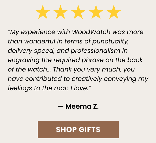 My experience with WoodWatch was more than wonderful in terms of punctuality, delivery speed, and professionalism in engraving the required phrase on the back of the watch.