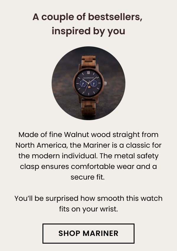 A couple of bestsellers, inspired by you. Made of fine Walnut wood straight from North America, the Mariner is a classic for the modern individual. The metal safety clasp ensures comfortable wear and a secure fit. 