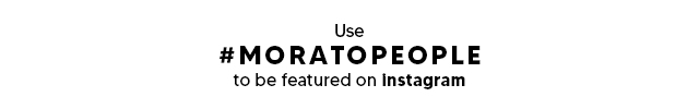 Use #MORATOPEOPLE to be featured on Instagram