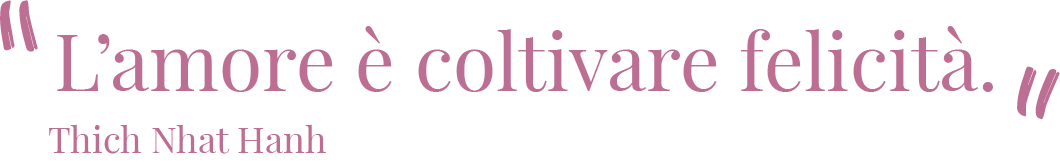 L’amore è coltivare felicità. Thich Nhat Hanh