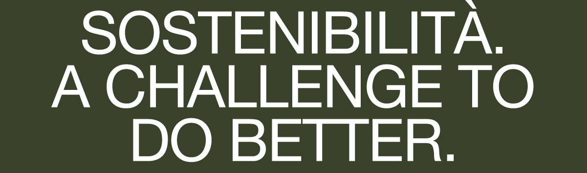 SOSTENIBILITÀ. A CHALLENGE TO DO BETTER.