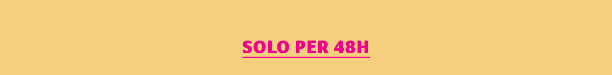 Solo per 48 ore