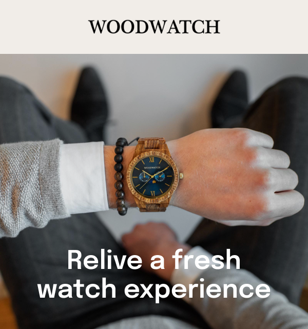 Relive a fresh watch experience