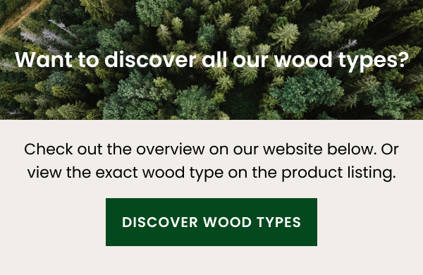Want to discover all our wood types?