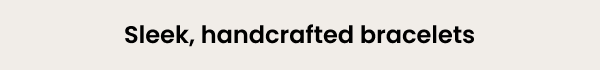 Sleek, handcrafted bracelets