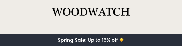 WoodWatch — Spring Sale: Up to 15% off