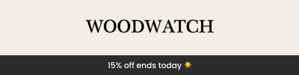 WoodWatch — 15% off ends today