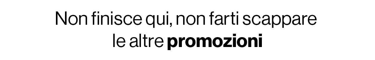 Non farti scappare le altre promozioni