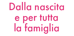 Dalla nascita e per tutta la famiglia