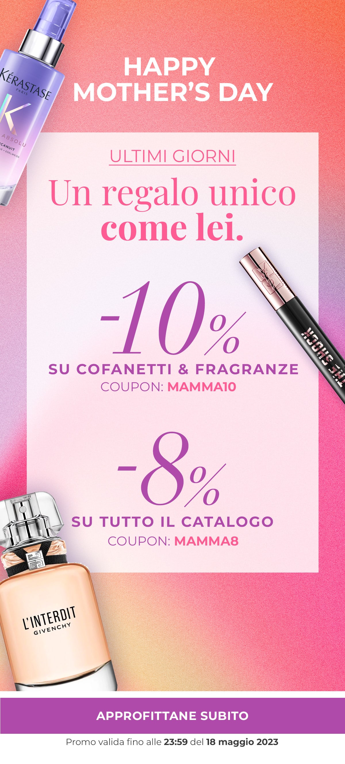 -10% su cofanetti e fragranze codice: MAMMA10, -8% su tutto il catalogo codice: MAMMA8