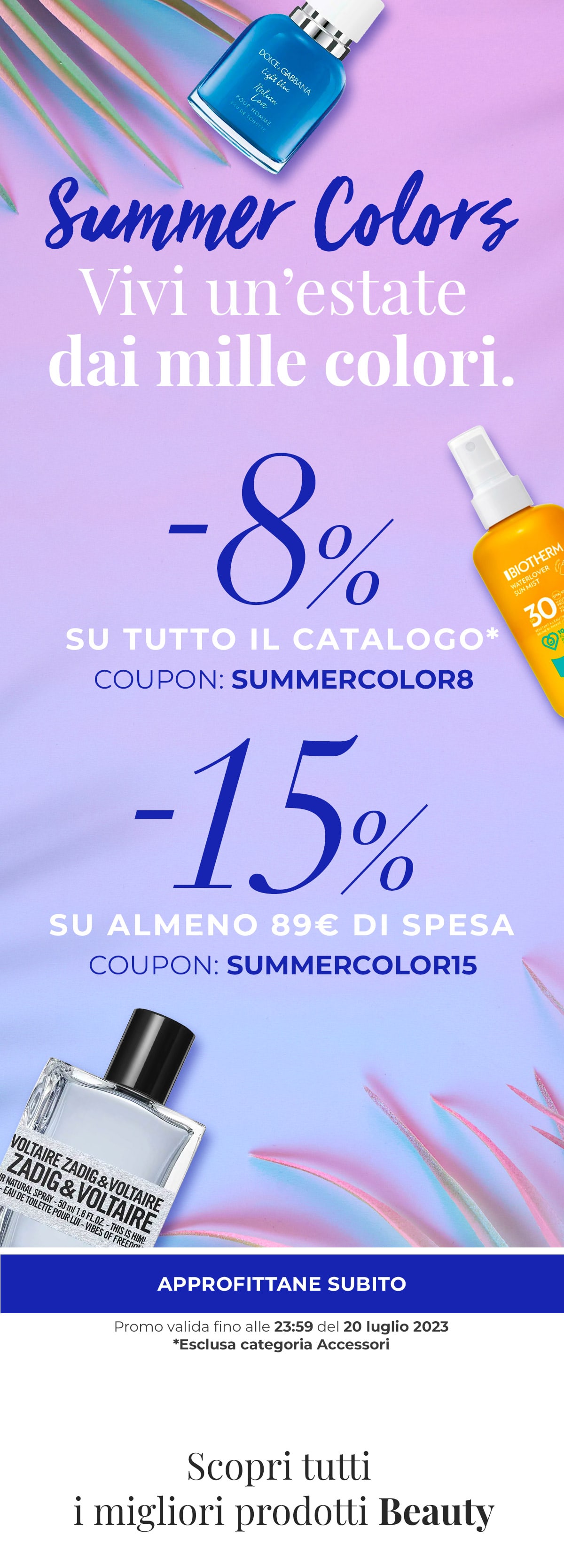 -8% su tutto il catalogo codice: SUMMERCOLOR8 -15% su almeno 89€ di spesa codice: SUMMERCOLOR15