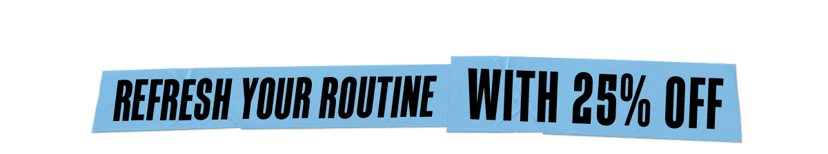 Refresh Your Routine With 25% Off