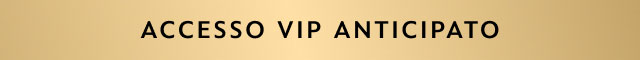 ACCESSO VIP ANTICIPATO
