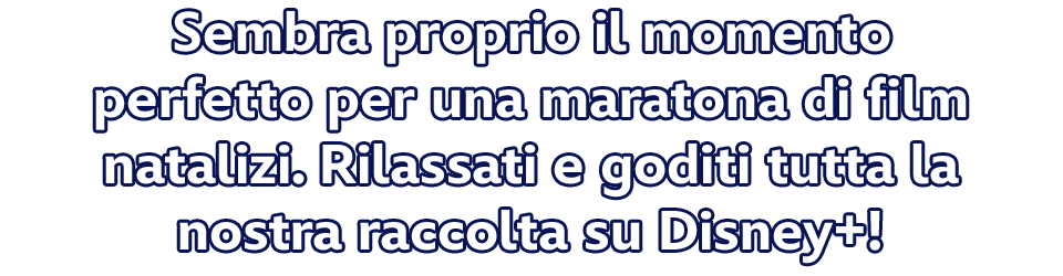 Sembra proprio il momento perfetto per una maratona di film natalizi. Rilassati e goditi tutta la nostra raccolta su Disney+!