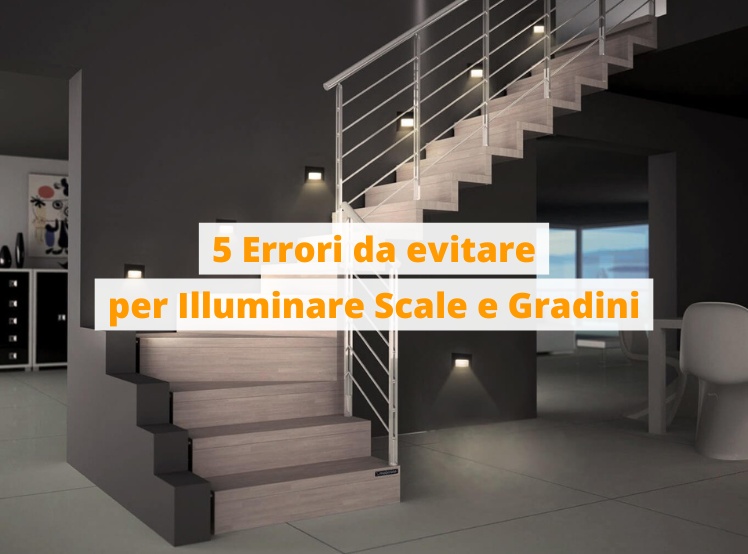 5 Errori da evitare per illuminare Scale e Gradini