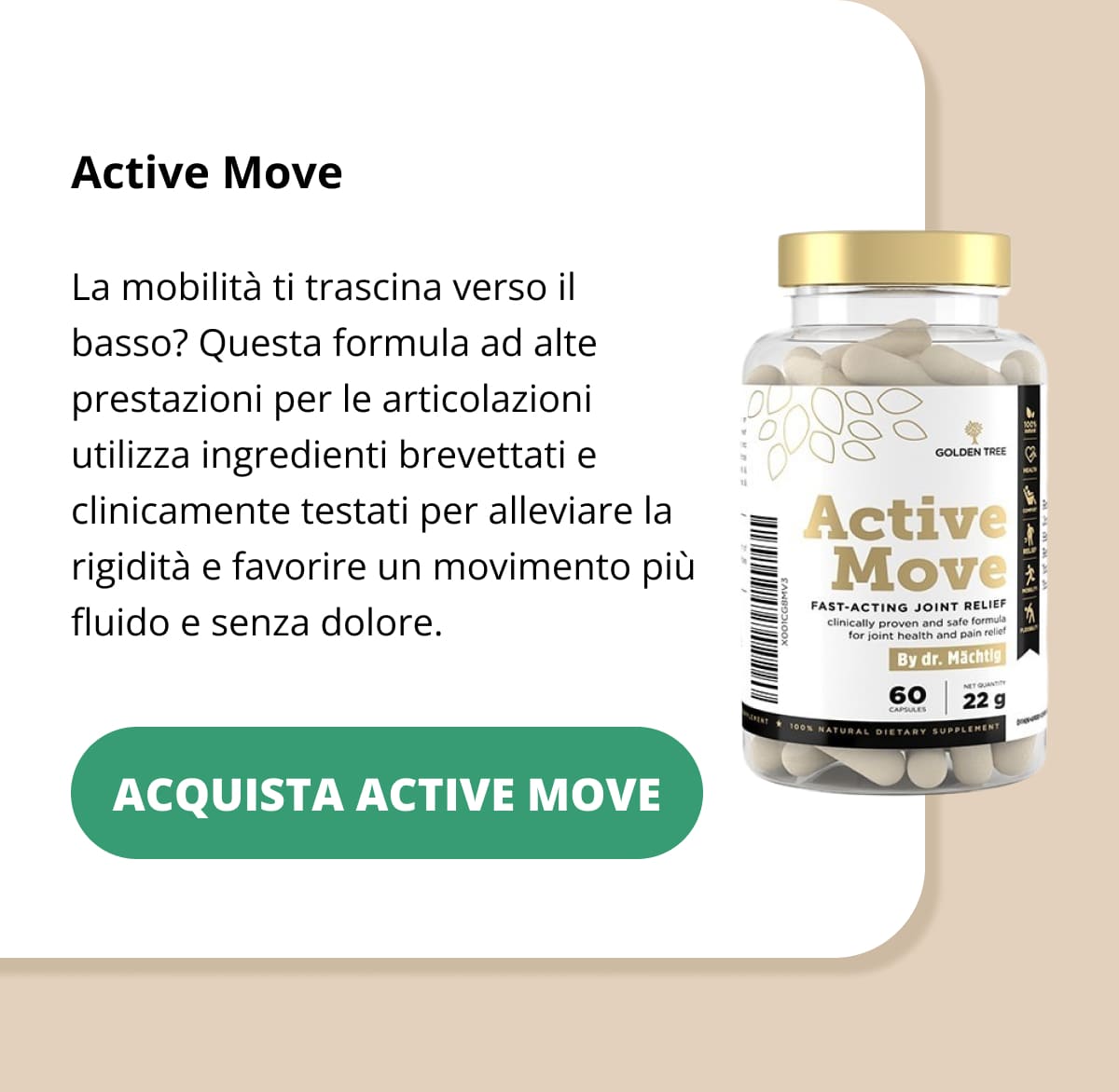 Active Movegold La mobilità ti trascina verso il basso? Questa formula ad alte prestazioni per le articolazioni utilizza ingredienti brevettati e clinicamente testati per alleviare la rigidità e favorire un movimento più fluido e senza dolore. ACQUISTA ACTIVE MOVE