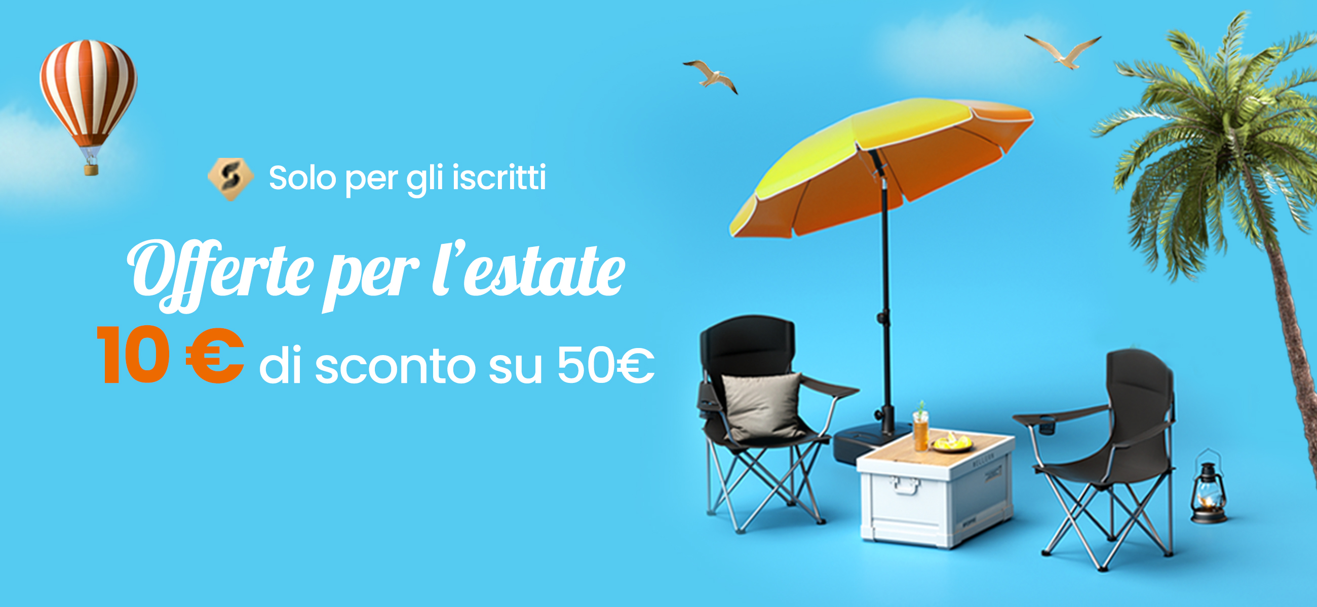 Solo per gli iscritti Offerte per l'estate 10 di sconto su 50€