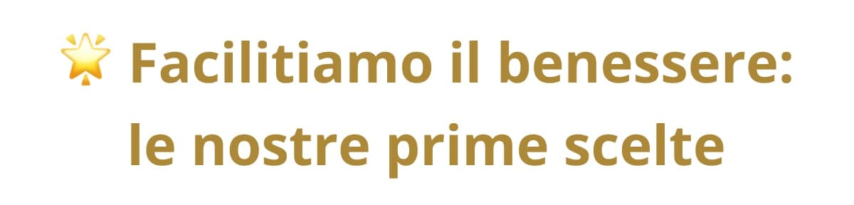 Facilitiamo il benessere: le nostre prime scelte