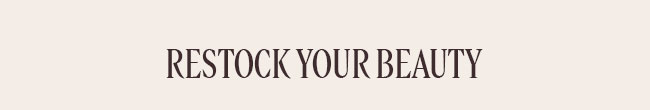 RESTOCK YOUR BEAUTY