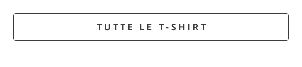 Tutte le t-shirt