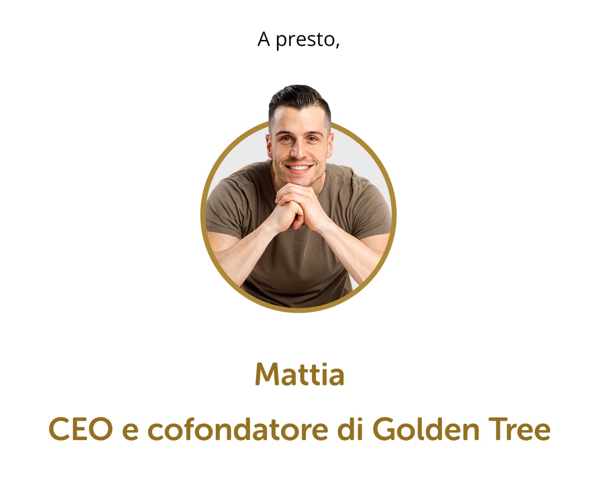 A presto, Mattia CEO e cofondatore di Golden Tree
