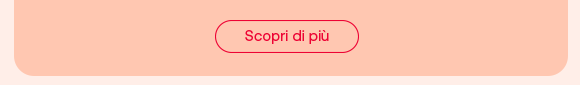 Pulsante rosso con contorno sottile e scritta: Scopri di piú.