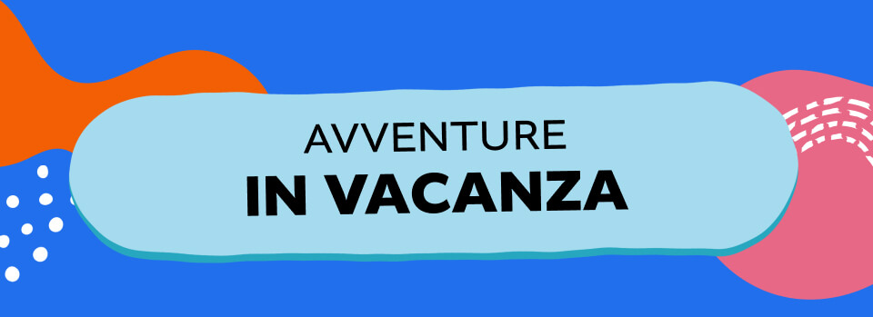 AVVENTURE IN VACANZA