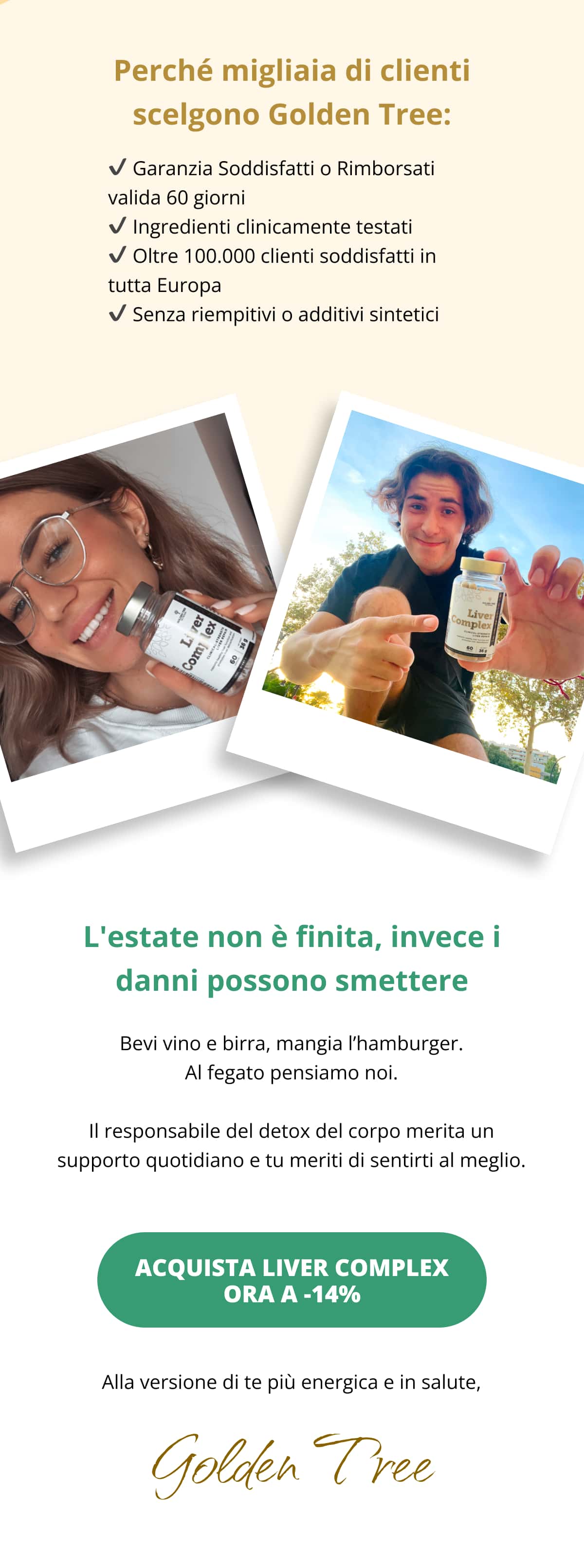 💚 Perché migliaia di clienti scelgono Golden Tree: ✔️ Garanzia Soddisfatti o Rimborsati valida 60 giorni ✔️ Ingredienti clinicamente testati ✔️ Oltre 100.000 clienti soddisfatti in tutta Europa ✔️ Senza riempitivi o additivi sintetici  💥 L'estate non è finita, invece i danni possono smettere Bevi vino e birra, mangia l’hamburger. Al fegato pensiamo noi. Il responsabile del detox del corpo merita un supporto quotidiano e tu meriti di sentirti al meglio. 👉Acquista Liver Complex ora a -14% Alla versione di te più energica e in salute, Golden Tree