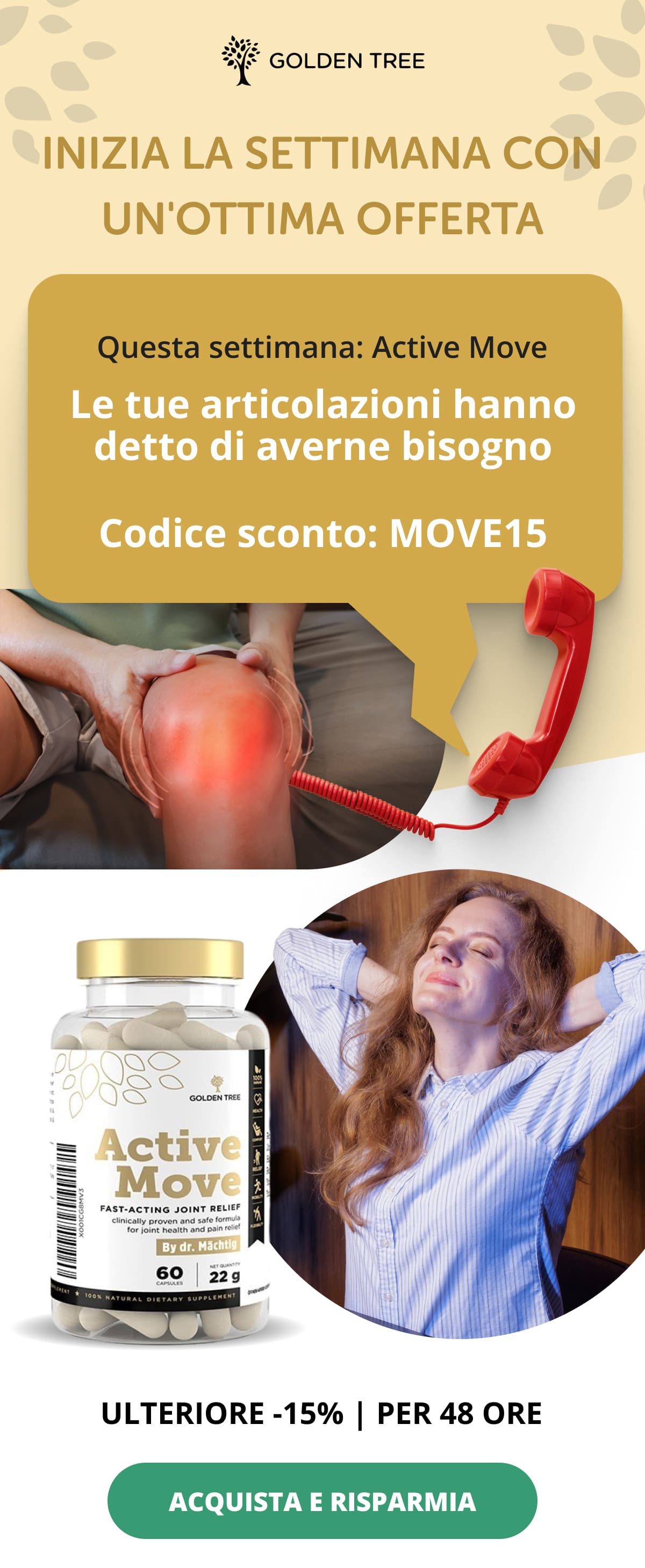 INIZIA LA SETTIMANA CON UN'OTTIMA OFFERTA  Questa settimana: Active Move Le tue articolazioni hanno detto di averne bisogno Codice sconto: MOVE15 ULTERIORE -15% | PER 48 ORE ACQUISTA E RISPARMIA