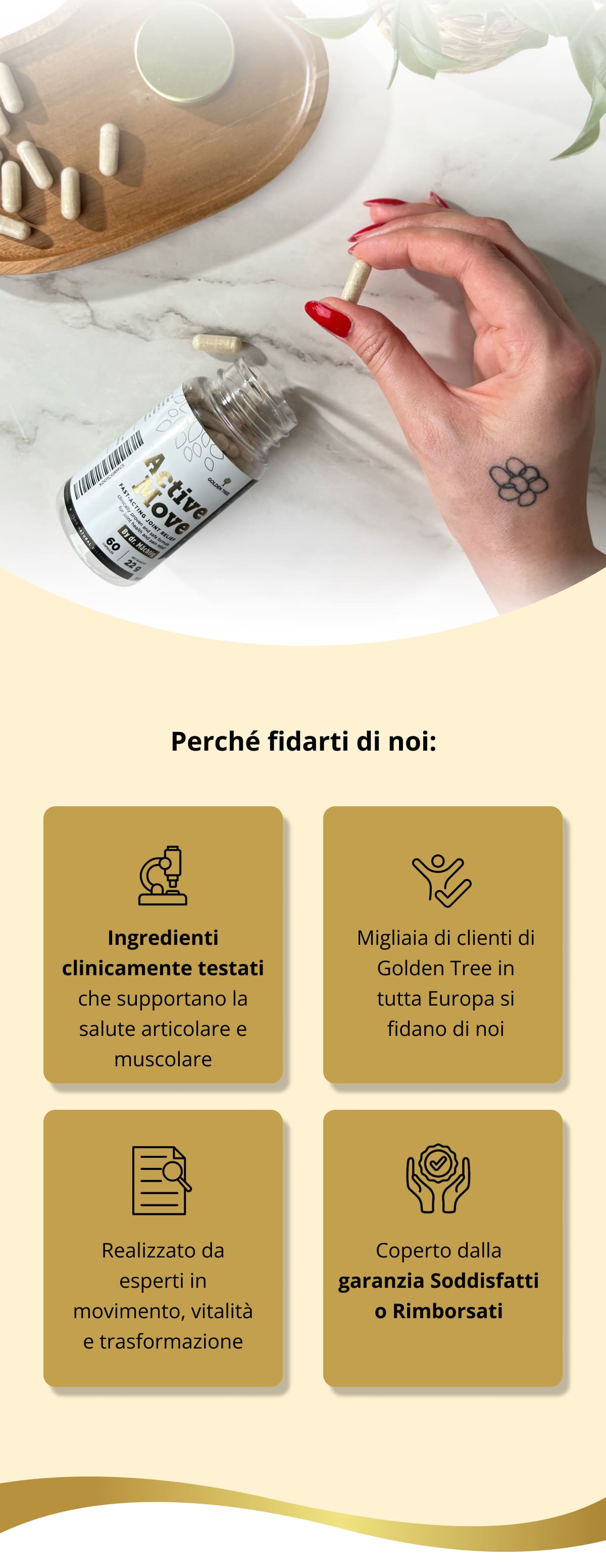 Ti sentirai di nuovo te stessa. Perché fidarti di noi: Ingredienti clinicamente testati che supportano la salute articolare e muscolare Migliaia di clienti di Golden Tree in tutta Europa si fidano di noi Realizzato da esperti in movimento, vitalità e trasformazione Coperto dalla garanzia Soddisfatti o Rimborsati