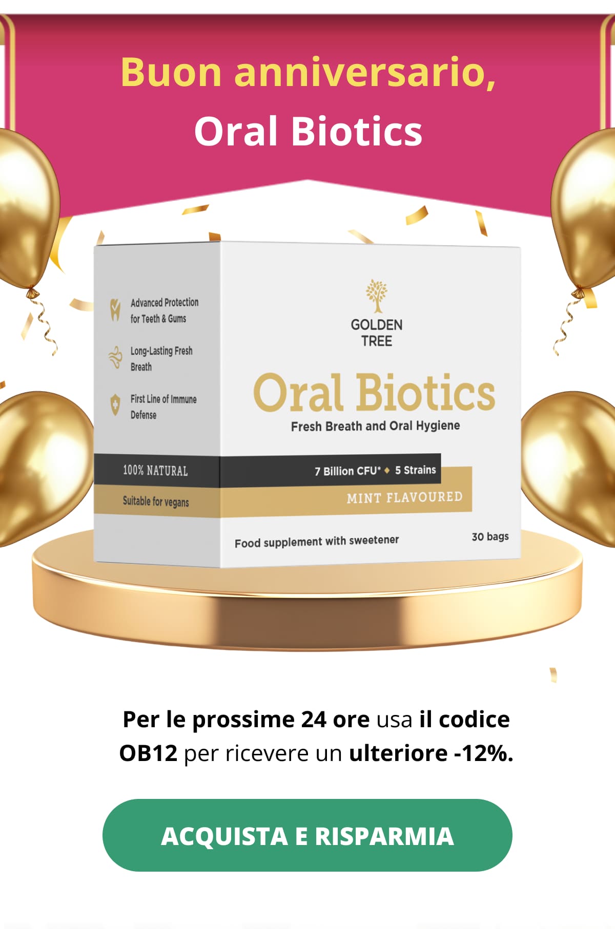 Buon anniversario, Oral Biotics Per le prossime 24 ore usa il codice OB12 per ricevere un ulteriore -12%. ACQUISTA E RISPARMIA