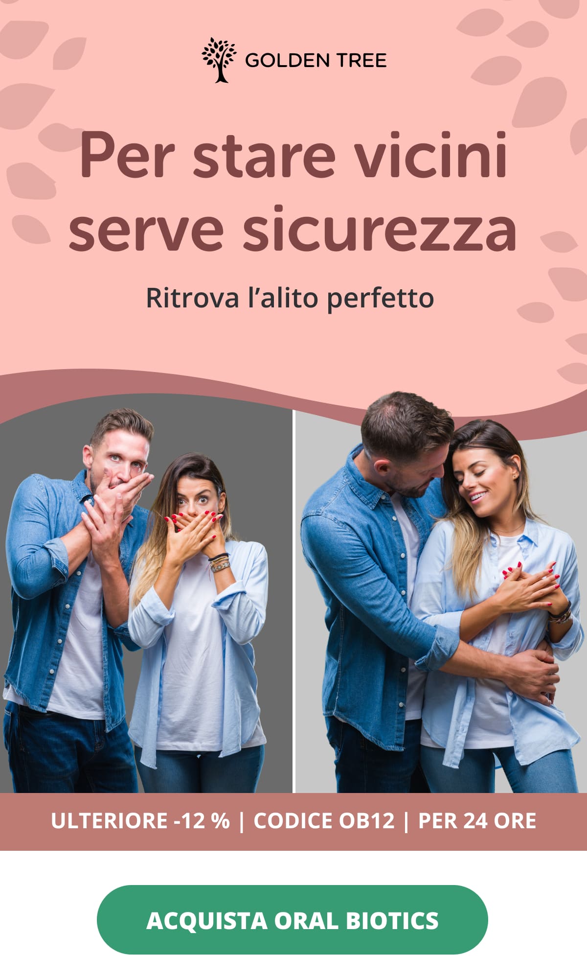 Per stare vicini serve sicurezza  Ritrova l’alito perfetto   ULTERIORE -12 % | CODICE OB12 | PER 24 ORE  ACQUISTA ORAL BIOTICS
