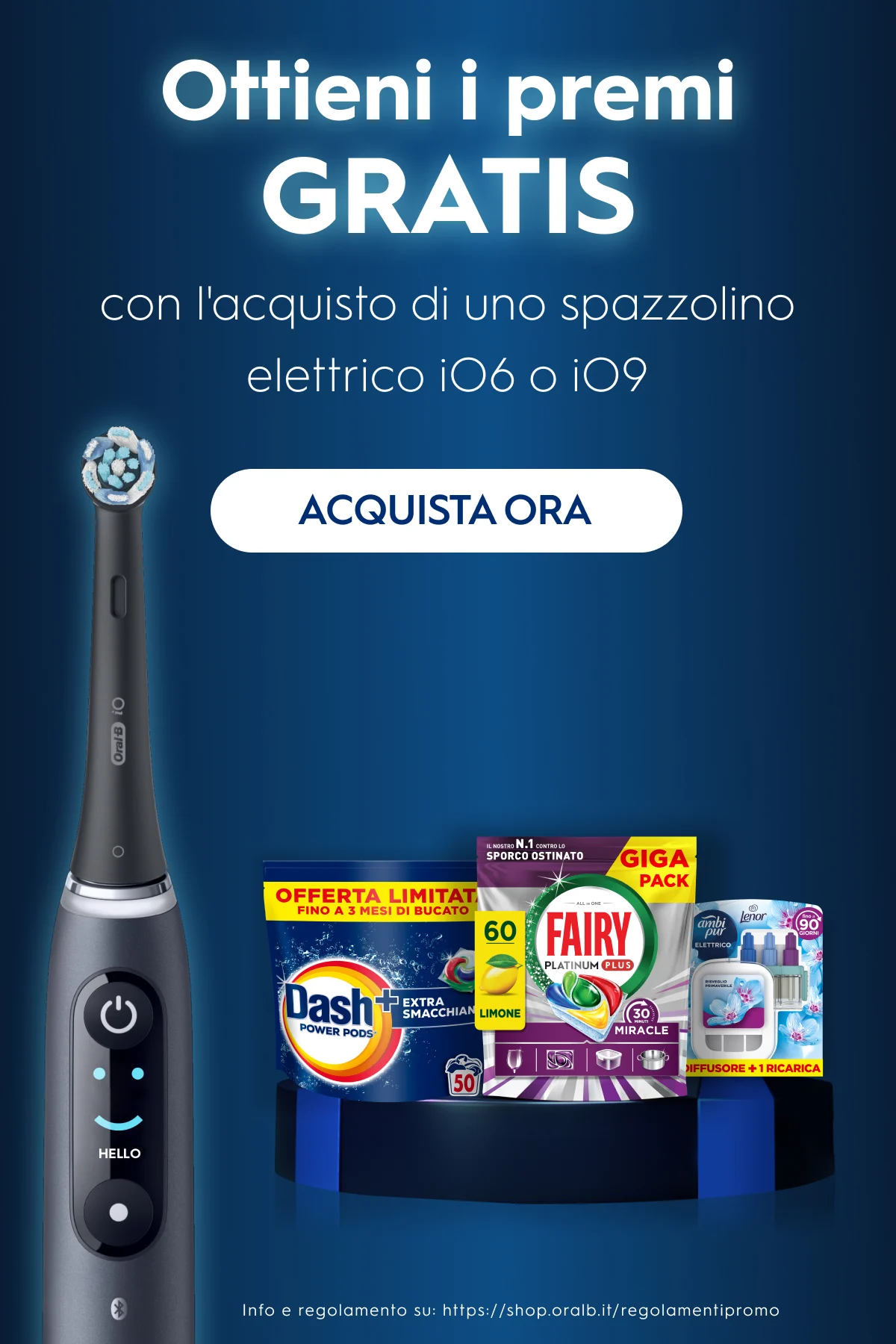 Ottieni i premi GRATIS con l'acquisto di uno spazzolino elettrico iO6 o iO9. Acquista Ora