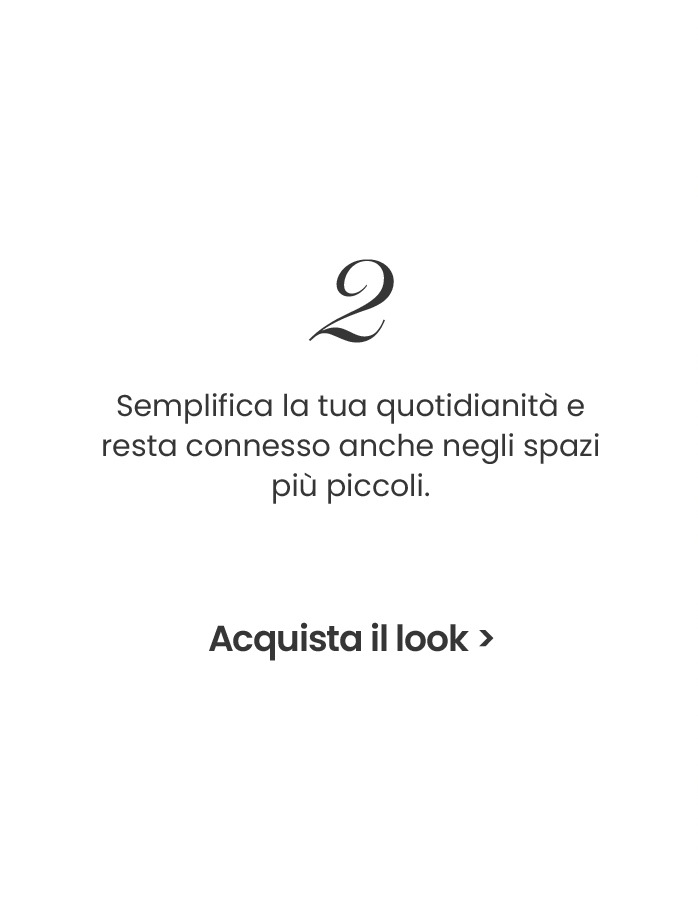 Semplifica la tua quotidianità e resta connesso anche negli spazi più piccoli.