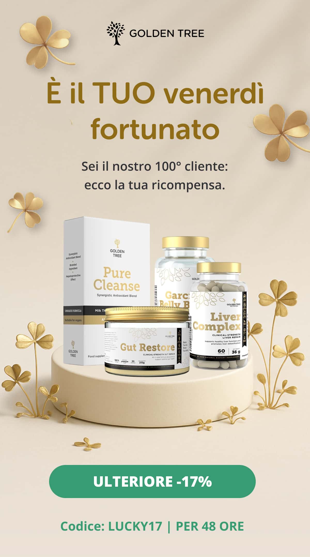 È il TUO venerdì fortunato  Sei il nostro 100° cliente: ecco la tua ricompensa. ULTERIORE -17%  Codice: LUCKY17 | PER 48 ORE